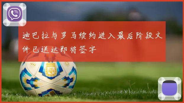 迪巴拉与罗马续约进入最后阶段文件已送达即将签字
