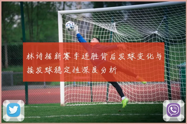 林诗栋新赛季连胜背后发球变化与接发球稳定性深度分析
